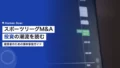 スポーツリーグM&Aの事例|経営者が読む投資の潮流 16 sports league ma cases