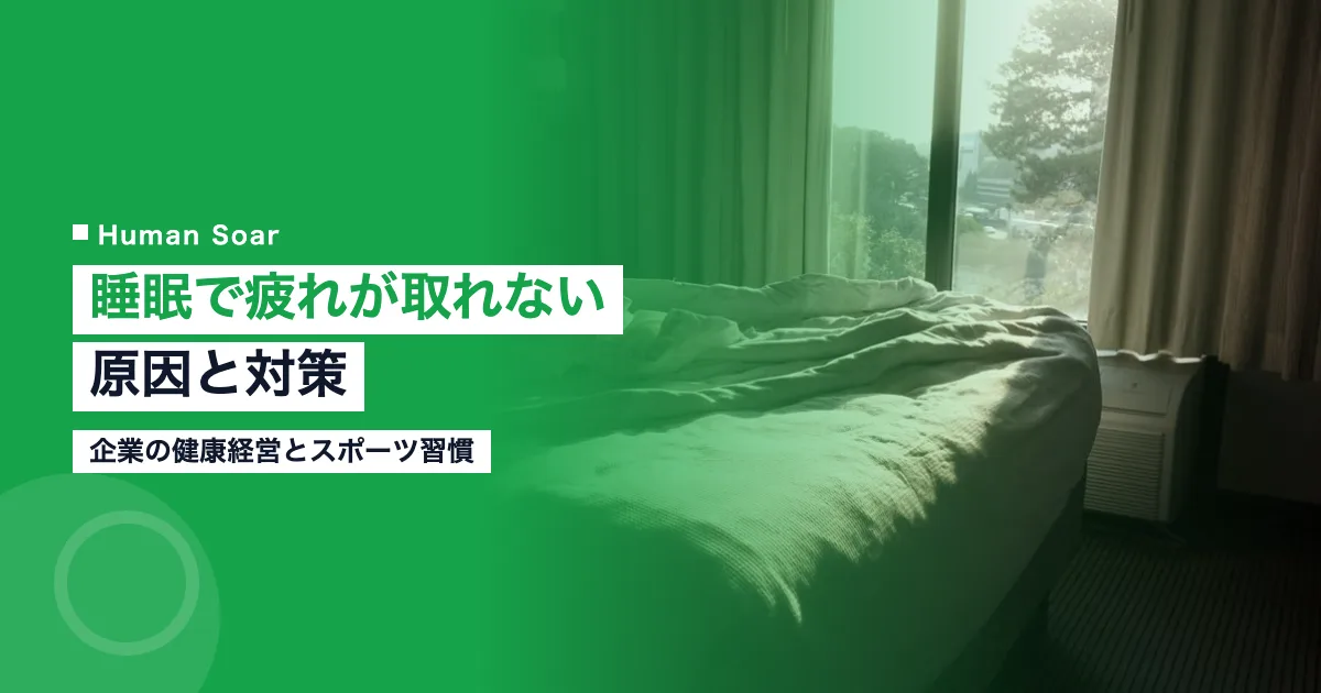 睡眠で疲れが取れない原因と対策｜企業の健康経営とスポーツ習慣